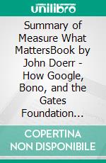 Summary of Measure What MattersBook by John Doerr - How Google, Bono, and the Gates Foundation Rock the World with OKRs - A Comprehensive Summary. E-book. Formato EPUB ebook