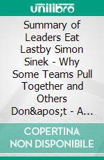 Summary of Leaders Eat Lastby Simon Sinek - Why Some Teams Pull  Together and Others Don&apos;t - A Comprehensive Summary. E-book. Formato EPUB ebook