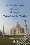 Racconti di viaggio: L&apos; INDIA DEL NORDUna guida originale su cosa visitare in India del Nord. E-book. Formato EPUB ebook