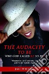 The Audacity to Be Who God Called ME to Be!Walking in Purpose in Spite of Your Past. E-book. Formato EPUB ebook