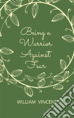 Being a Warrior Against Fear. E-book. Formato EPUB ebook