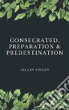 Consecrated, Preparation &amp; Predestination. E-book. Formato EPUB ebook