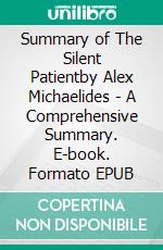 Summary of The Silent Patientby Alex Michaelides - A Comprehensive Summary. E-book. Formato EPUB ebook di Alexander Cooper