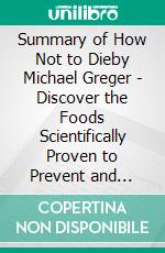 Summary of How Not to Dieby Michael Greger - Discover the Foods Scientifically Proven to Prevent and Reverse Disease - A Comprehensive Summary. E-book. Formato EPUB ebook