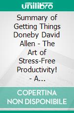 Summary of Getting Things Doneby David Allen - The Art of Stress-Free Productivity! - A Comprehensive Summary. E-book. Formato EPUB ebook