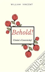 Behold!Christ&apos;s Centricity!. E-book. Formato EPUB ebook