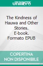 The Kindness of Hauwa and Other Stories. E-book. Formato EPUB ebook