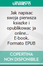 Jak napisac swoja pierwsza ksiazke i opublikowac ja online.. E-book. Formato EPUB ebook di Joan Pont Galmés