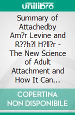 Summary of Attachedby Am?r Levine and R??h?l H?ll?r - The New Science of Adult Attachment and How It Can Help You Find—and Keep—Love - A Comprehensive Summary. E-book. Formato EPUB ebook