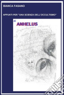 Appunti per Una scienza dell'occultismoDi Anhelus. E-book. Formato EPUB ebook di Bianca Fasano