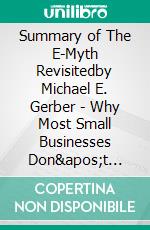 Summary of The E-Myth Revisitedby Michael E. Gerber - Why Most Small Businesses Don't Work and What to Do About It - A Comprehensive Summary. E-book. Formato EPUB ebook di Alexander Cooper