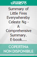 Summary of Little Fires Everywhereby Celeste Ng - A Comprehensive Summary. E-book. Formato EPUB ebook di Alexander Cooper