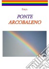 Ponte arcobaleno. E-book. Formato EPUB ebook