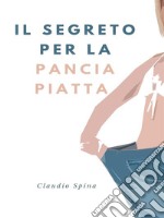 Il Segreto per la Pancia Piatta. E-book. Formato EPUB ebook