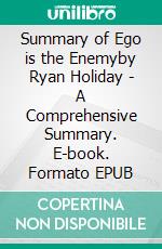 Summary of Ego is the Enemyby Ryan Holiday - A Comprehensive Summary. E-book. Formato EPUB ebook di Alexander Cooper