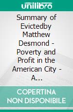 Summary of Evictedby Matthew Desmond - Poverty and Profit in the American City - A Comprehensive Summary. E-book. Formato EPUB ebook