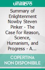 Summary of Enlightenment Nowby Steven Pinker - The Case for Reason, Science, Humanism, and Progress - A Comprehensive Summary. E-book. Formato EPUB ebook di Alexander Cooper