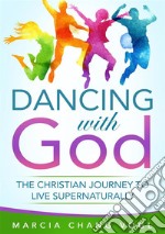 Dancing With GodThe Christian Journey to Live Supernaturally. E-book. Formato EPUB