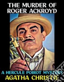 The Murder of Roger AckroydA Hercule Poirot Mystery. E-book. Formato PDF ebook di Agatha Christie