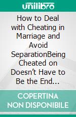 How to Deal with Cheating in Marriage and Avoid SeparationBeing Cheated on Doesn’t Have to Be the End of Your Marriage. E-book. Formato EPUB ebook