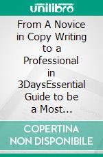 From A Novice in Copy Writing to a Professional in 3DaysEssential Guide to be a Most Sought-After Copywriter Even If You are a Beginner. E-book. Formato EPUB ebook