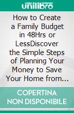 How to Create a Family Budget in 48Hrs or LessDiscover the Simple Steps of Planning Your Money to Save Your Home from Financial Crises. E-book. Formato EPUB ebook di Clarissa Valdez