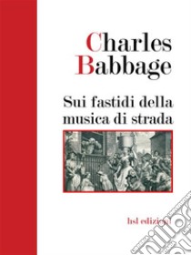 Sui fastidi della musica di strada (Tradotto). E-book. Formato PDF ebook di Charles Babbage