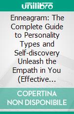 Enneagram: The Complete Guide to Personality Types and Self-discovery Unleash the Empath in You (Effective Steps to Recognizing Your Personality’s Self-limiting Habits). E-book. Formato EPUB ebook