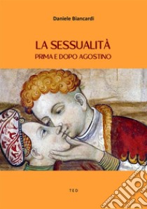 La sessualità prima e dopo Agostino. E-book. Formato EPUB ebook di Daniele Biancardi