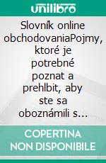 Slovník online obchodovaniaPojmy, ktoré je potrebné poznat a prehlbit, aby ste sa oboznámili s oblastou obchodovania na operatívnej úrovni. E-book. Formato EPUB ebook di Stefano Calicchio