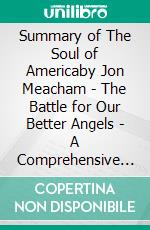 Summary of The Soul of Americaby Jon Meacham - The Battle for Our Better Angels - A Comprehensive Summary. E-book. Formato EPUB ebook di Alexander Cooper