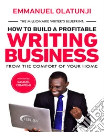 The Millioniare Writer's BlueprintHow to build a profitable writing business from the comfort of your home. E-book. Formato EPUB ebook di Emmanuel Olatunji