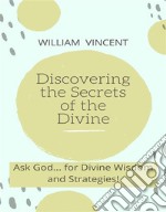 Discovering the Secrets of the DivineAsk God... for Divine Wisdom and Strategies!. E-book. Formato EPUB ebook