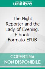 The Night Reporter and the Lady of Evening. E-book. Formato EPUB ebook