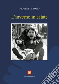 L'inverno in estate. E-book. Formato EPUB ebook di Nicoletta Bosio