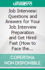 Job Interview: Questions and Answers for Your Job Interview Preparation and Get Hired Fast (How to Face the Behavioral Interview With Preparation to Relax and Overcome). E-book. Formato EPUB ebook di Sherman Metzinger