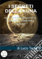 I segreti della LunaDai “I Celesti” Pitris attraverso Grigi e Draconiani fino ai Black Monks “i Monaci neri”. E-book. Formato EPUB ebook