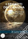 I segreti della LunaDai “I Celesti” Pitris attraverso Grigi e Draconiani fino ai Black Monks “i Monaci neri”. E-book. Formato EPUB ebook di Tarzariol Lucio