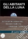 Gli Abitanti della LunaDai &quot;I Celesti” Pitris attraverso Grigi, Draconiani e Rigeliani fino ai Black Monks “i Monaci neri”. E-book. Formato EPUB ebook