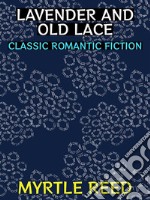 Lavender and Old LaceClassic Romantic Fiction. E-book. Formato PDF ebook