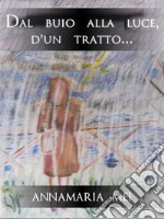 Dal buio alla luce, d&apos;un tratto.... E-book. Formato EPUB ebook