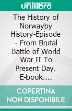 The History of Norwayby History-Episode - From Brutal Battle of World War II To Present Day. E-book. Formato EPUB