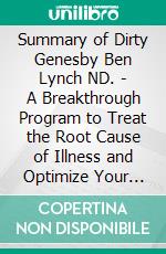 Summary of Dirty Genesby Ben Lynch ND. - A Breakthrough Program to Treat the Root Cause of Illness and Optimize Your Health - A Comprehensive Summary. E-book. Formato EPUB ebook