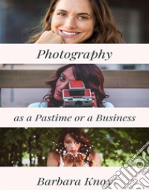 Photography as a Pastime or a Business. E-book. Formato EPUB ebook di Barbara Knox