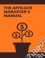 The Affiliate Marketer&apos;s Manual. E-book. Formato EPUB ebook