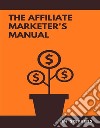 The Affiliate Marketer&apos;s Manual. E-book. Formato EPUB ebook