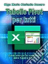 Tabelle Pivot per tutti. Dalle semplici tabelle alle Power-PivotGuida utile per la creazione delle Tabelle Pivot in Excel. E-book. Formato PDF ebook