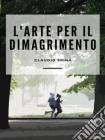 L'Arte per il Dimagrimento. E-book. Formato EPUB ebook di Claudio Spina