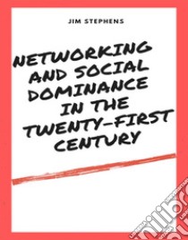 Networking and Social Dominance in the Twenty-First Century. E-book. Formato EPUB ebook di Jim Stephens