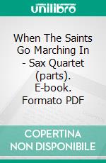 When The Saints Go Marching In - Sax Quartet (parts). E-book. Formato PDF ebook